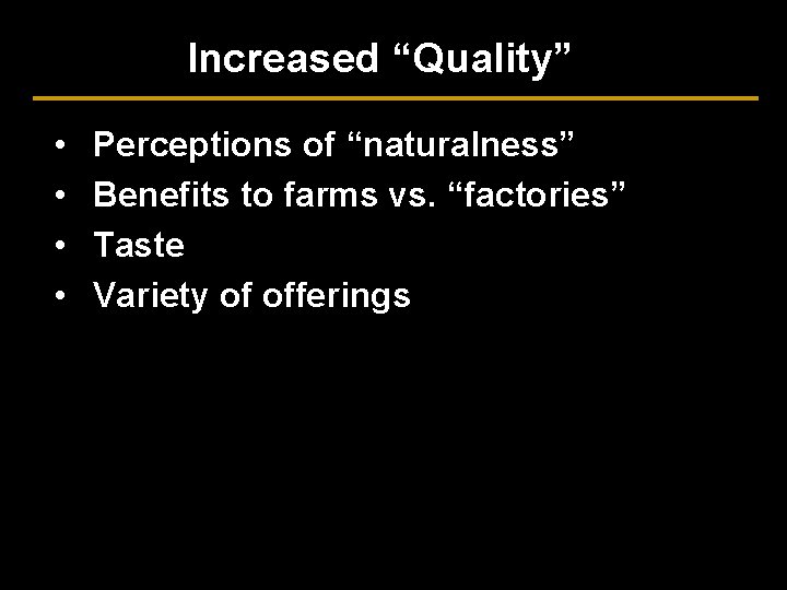 Increased “Quality” • • Perceptions of “naturalness” Benefits to farms vs. “factories” Taste Variety