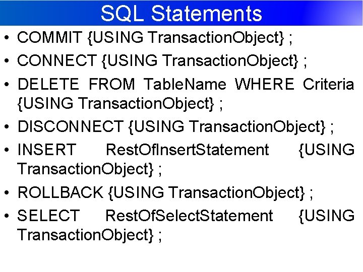SQL Statements • COMMIT {USING Transaction. Object} ; • CONNECT {USING Transaction. Object} ;
