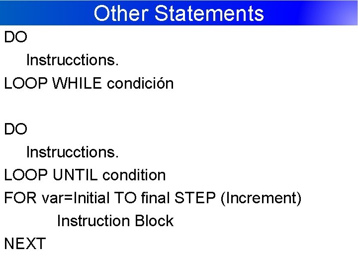 Other Statements DO Instrucctions. LOOP WHILE condición DO Instrucctions. LOOP UNTIL condition FOR var=Initial