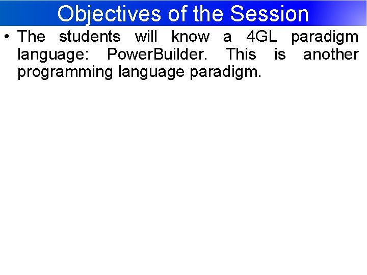 Objectives of the Session • The students will know a 4 GL paradigm language: