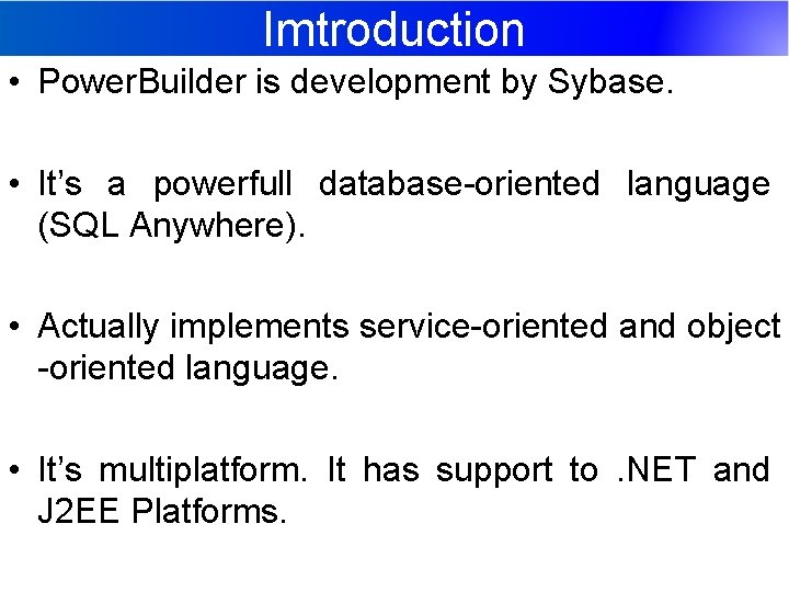 Imtroduction • Power. Builder is development by Sybase. • It’s a powerfull database-oriented language