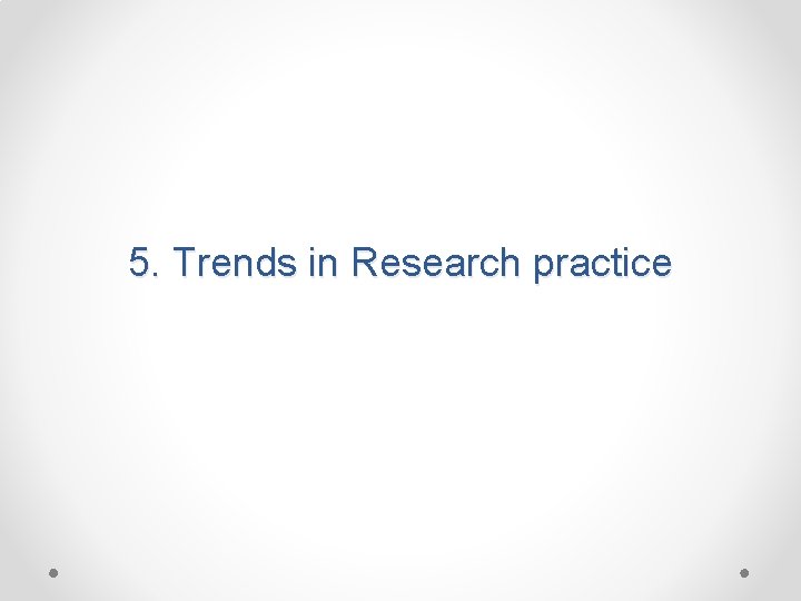 5. Trends in Research practice 