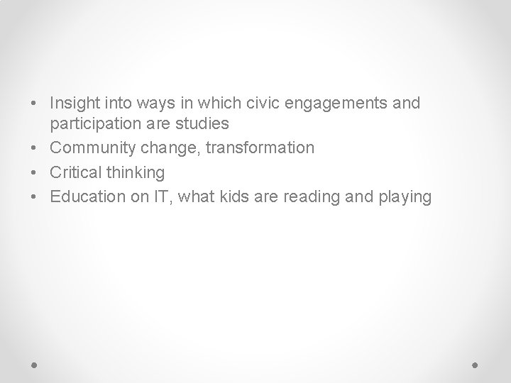  • Insight into ways in which civic engagements and participation are studies •