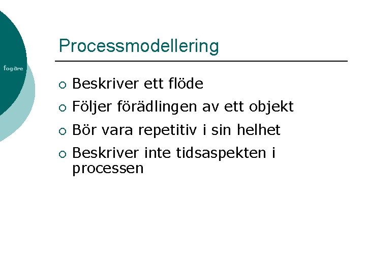 Processmodellering fogare ¡ Beskriver ett flöde ¡ Följer förädlingen av ett objekt ¡ Bör