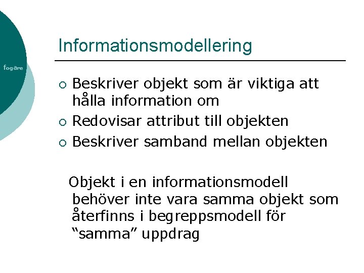 Informationsmodellering fogare ¡ ¡ ¡ Beskriver objekt som är viktiga att hålla information om