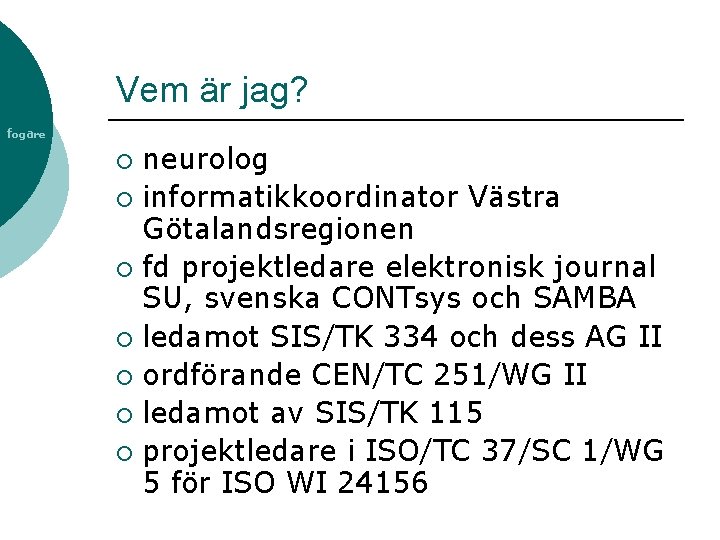 Vem är jag? fogare neurolog ¡ informatikkoordinator Västra Götalandsregionen ¡ fd projektledare elektronisk journal