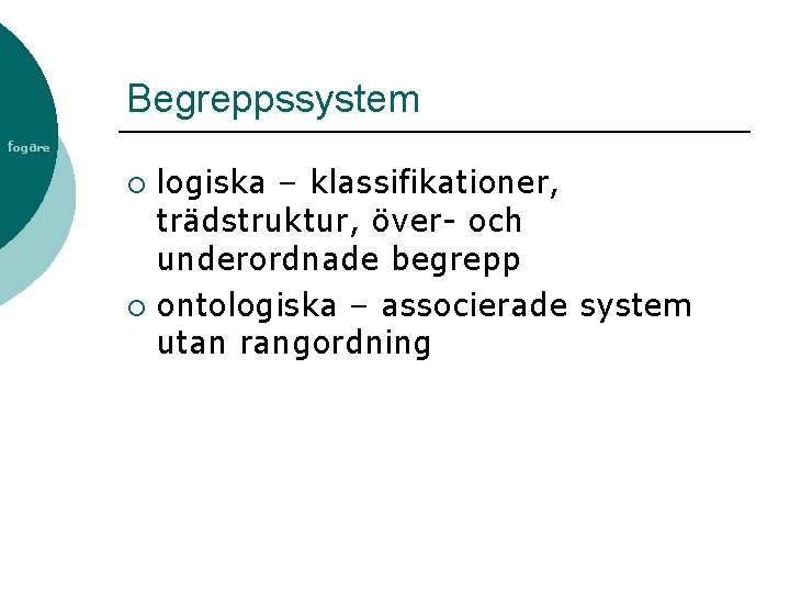 Begreppssystem fogare logiska – klassifikationer, trädstruktur, över- och underordnade begrepp ¡ ontologiska – associerade