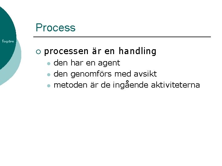 Process fogare ¡ processen är en handling l l l den har en agent