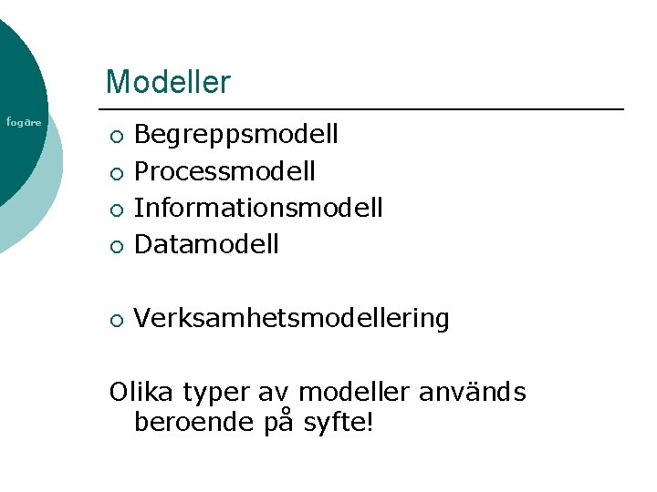 Modeller fogare ¡ Begreppsmodell Processmodell Informationsmodell Datamodell ¡ Verksamhetsmodellering ¡ ¡ ¡ Olika typer