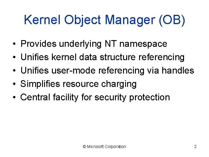 Kernel Object Manager (OB) • • • Provides underlying NT namespace Unifies kernel data