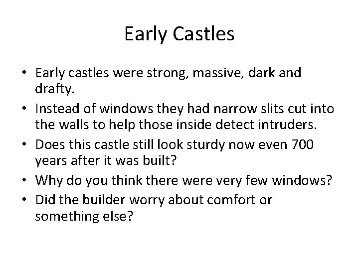 Early Castles • Early castles were strong, massive, dark and drafty. • Instead of