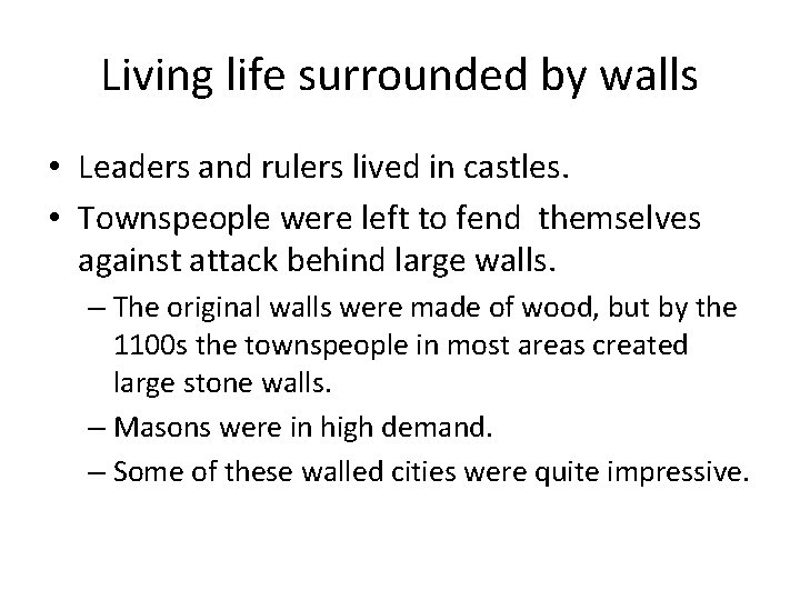 Living life surrounded by walls • Leaders and rulers lived in castles. • Townspeople