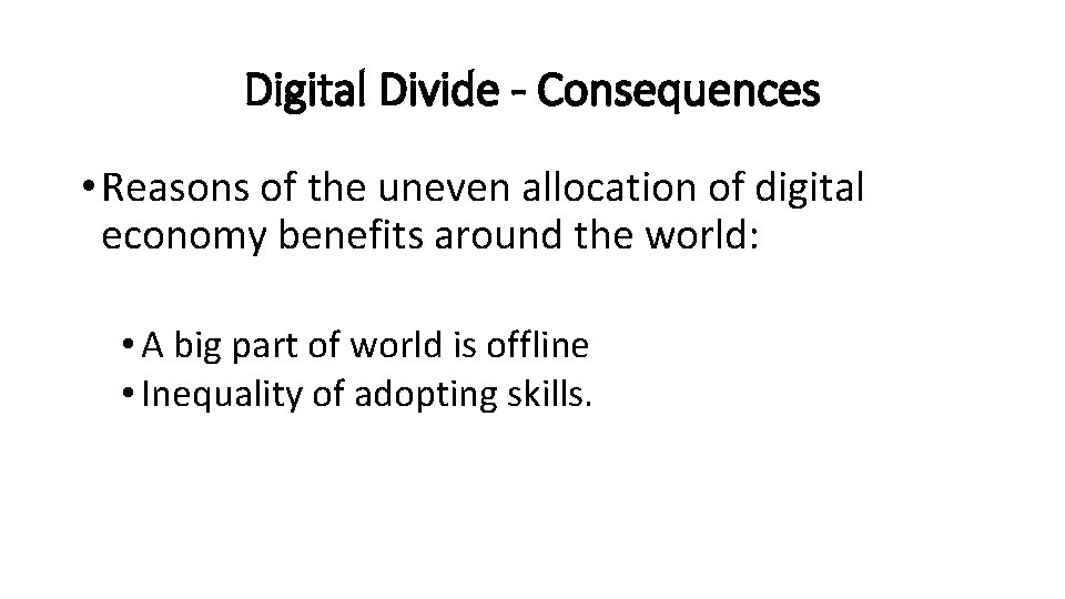 Digital Divide - Consequences • Reasons of the uneven allocation of digital economy benefits