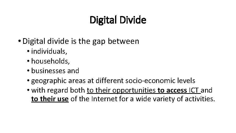 Digital Divide • Digital divide is the gap between • individuals, • households, •
