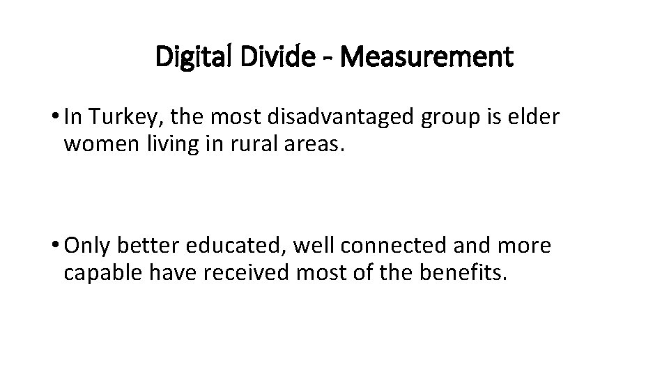 Digital Divide - Measurement • In Turkey, the most disadvantaged group is elder women