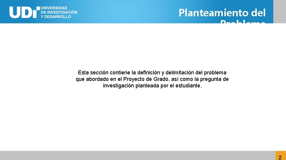 Planteamiento del Problema Esta sección contiene la definición y delimitación del problema que abordado