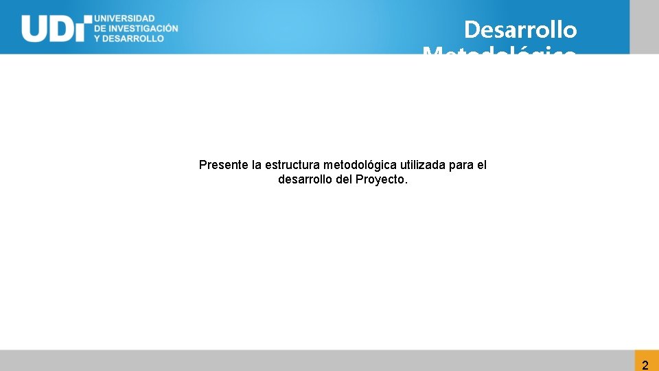 Desarrollo Metodológico Presente la estructura metodológica utilizada para el desarrollo del Proyecto. 2 