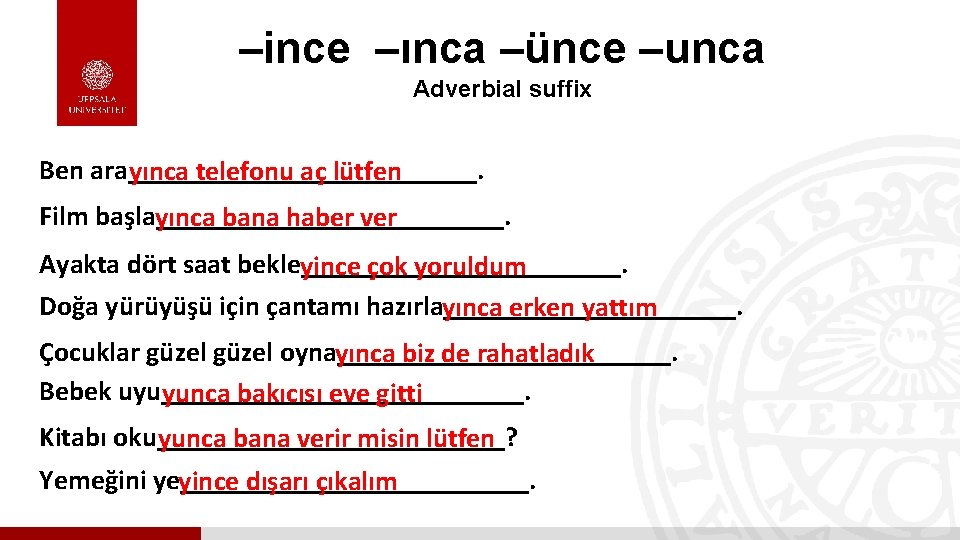 –ince –ınca –ünce –unca Adverbial suffix Ben ara_____________. yınca telefonu aç lütfen Film başla_____________.