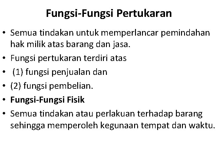 Fungsi-Fungsi Pertukaran • Semua tindakan untuk memperlancar pemindahan hak milik atas barang dan jasa.