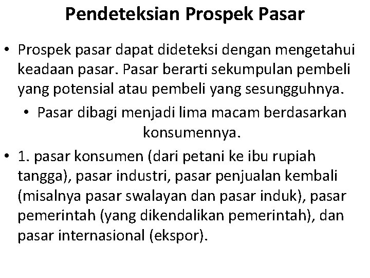 Pendeteksian Prospek Pasar • Prospek pasar dapat dideteksi dengan mengetahui keadaan pasar. Pasar berarti