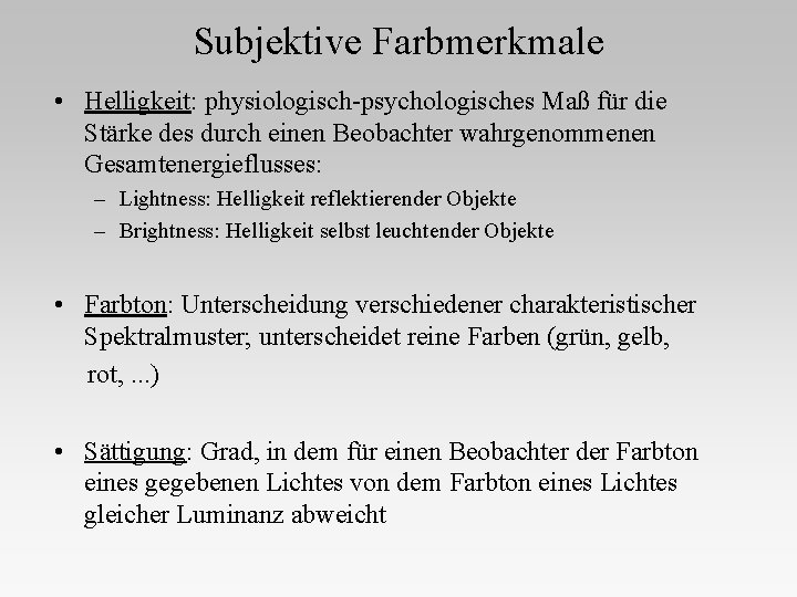 Subjektive Farbmerkmale • Helligkeit: physiologisch-psychologisches Maß für die Stärke des durch einen Beobachter wahrgenommenen