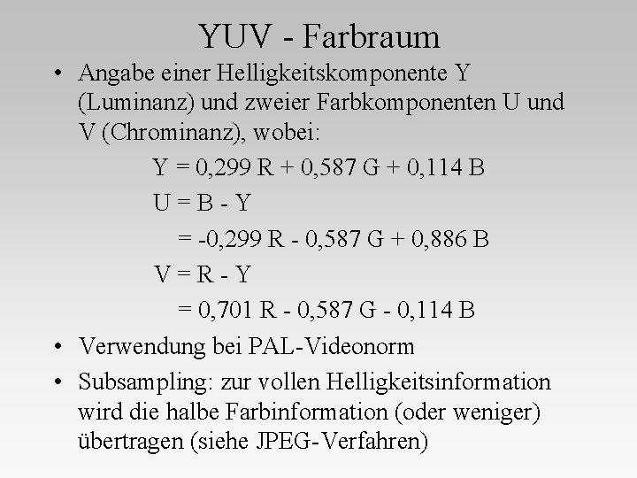 YUV - Farbraum • Angabe einer Helligkeitskomponente Y (Luminanz) und zweier Farbkomponenten U und
