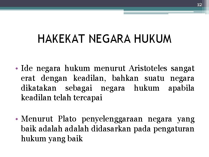 12 HAKEKAT NEGARA HUKUM • Ide negara hukum menurut Aristoteles sangat erat dengan keadilan,