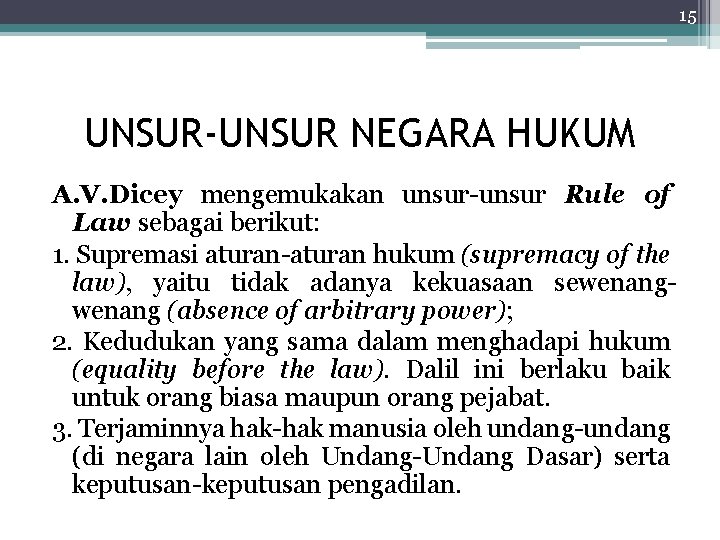 15 UNSUR-UNSUR NEGARA HUKUM A. V. Dicey mengemukakan unsur-unsur Rule of Law sebagai berikut: