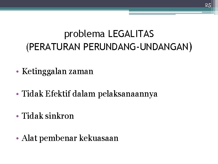 25 problema LEGALITAS (PERATURAN PERUNDANG-UNDANGAN) • Ketinggalan zaman • Tidak Efektif dalam pelaksanaannya •