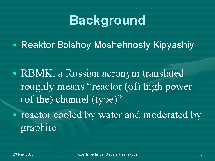 Background • Reaktor Bolshoy Moshehnosty Kipyashiy • RBMK, a Russian acronym translated roughly means