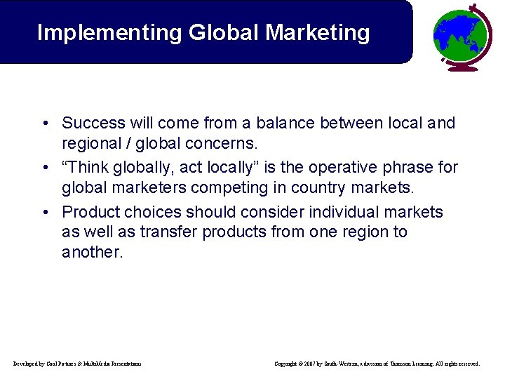 Implementing Global Marketing • Success will come from a balance between local and regional