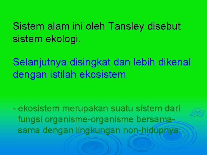 Sistem alam ini oleh Tansley disebut sistem ekologi. Selanjutnya disingkat dan lebih dikenal dengan