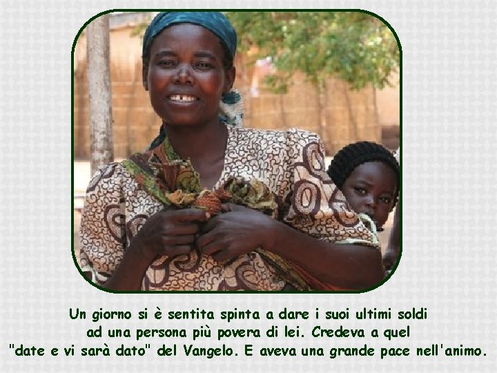 Un giorno si è sentita spinta a dare i suoi ultimi soldi ad una
