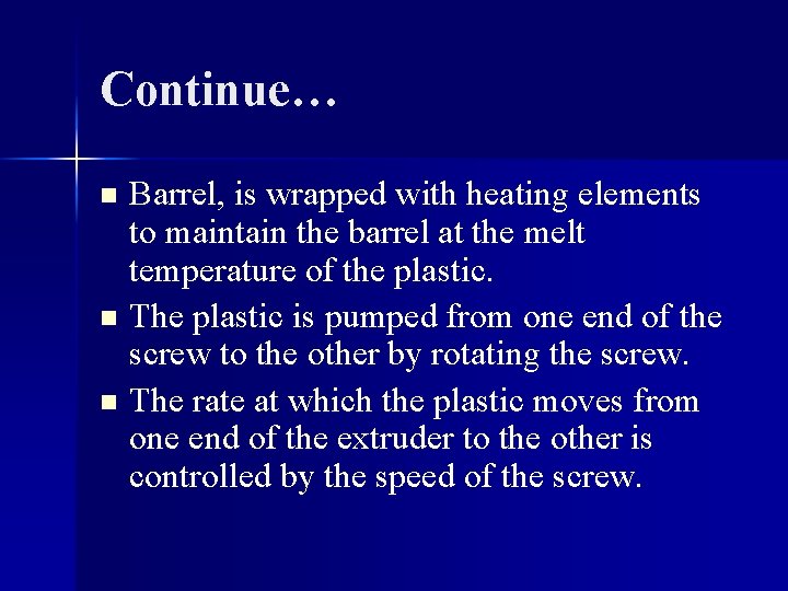 Continue… Barrel, is wrapped with heating elements to maintain the barrel at the melt