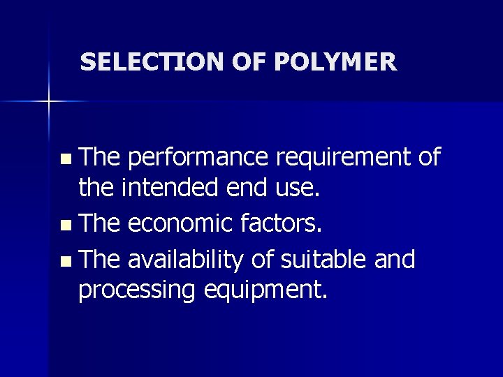 SELECTION OF POLYMER n The performance requirement of the intended end use. n The