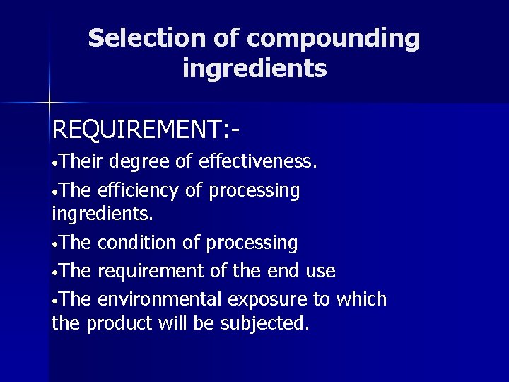 Selection of compounding ingredients REQUIREMENT: • Their degree of effectiveness. • The efficiency of