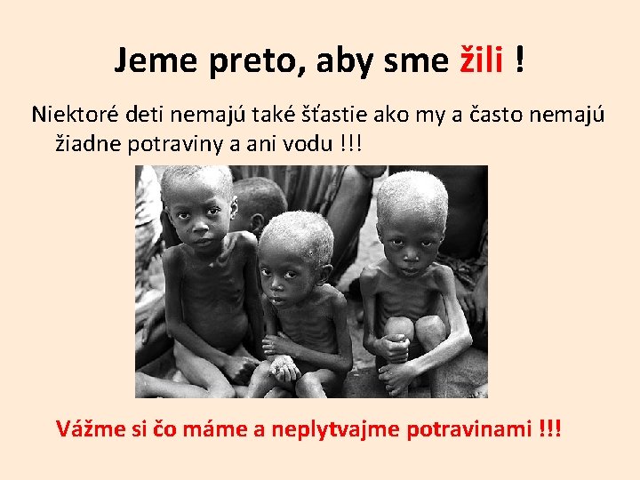 Jeme preto, aby sme žili ! Niektoré deti nemajú také šťastie ako my a