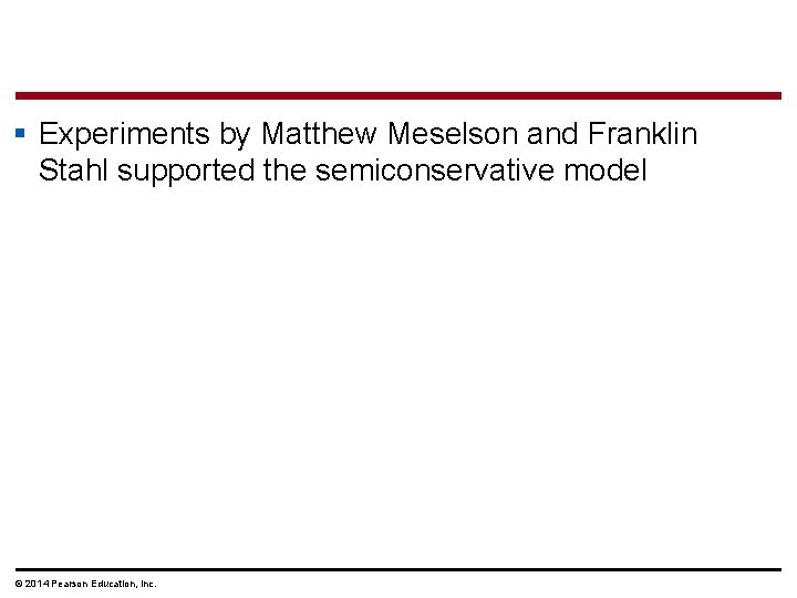 § Experiments by Matthew Meselson and Franklin Stahl supported the semiconservative model © 2014