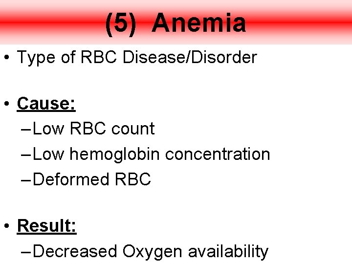 (5) Anemia • Type of RBC Disease/Disorder • Cause: – Low RBC count –