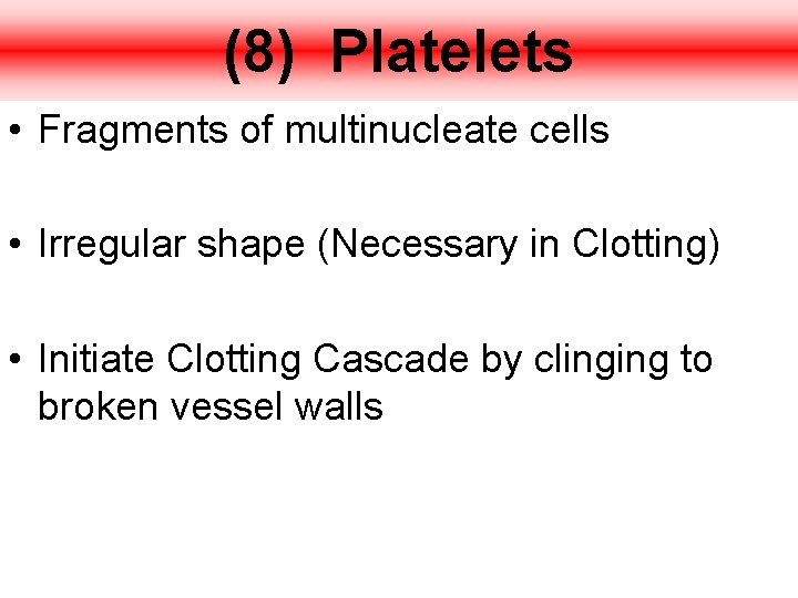 (8) Platelets • Fragments of multinucleate cells • Irregular shape (Necessary in Clotting) •