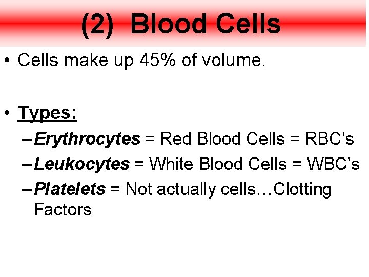 (2) Blood Cells • Cells make up 45% of volume. • Types: – Erythrocytes