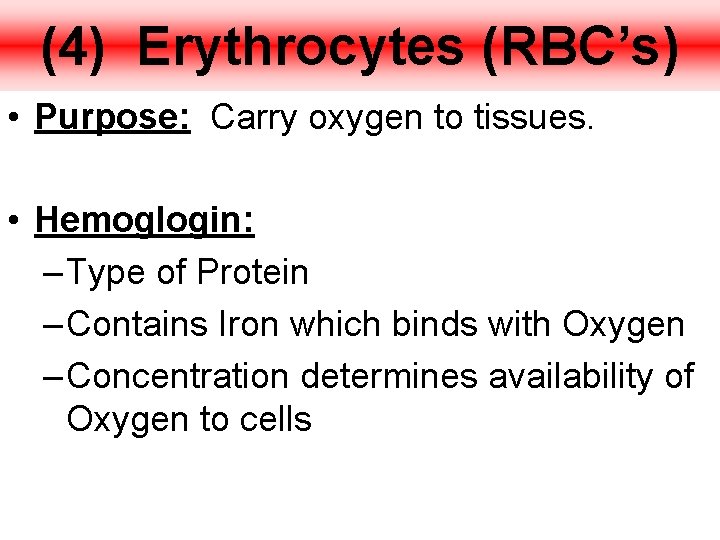 (4) Erythrocytes (RBC’s) • Purpose: Carry oxygen to tissues. • Hemoglogin: – Type of