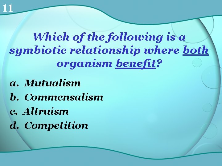 11 Which of the following is a symbiotic relationship where both organism benefit? a.