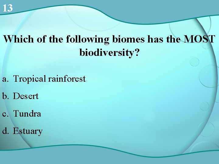 13 Which of the following biomes has the MOST biodiversity? a. Tropical rainforest b.