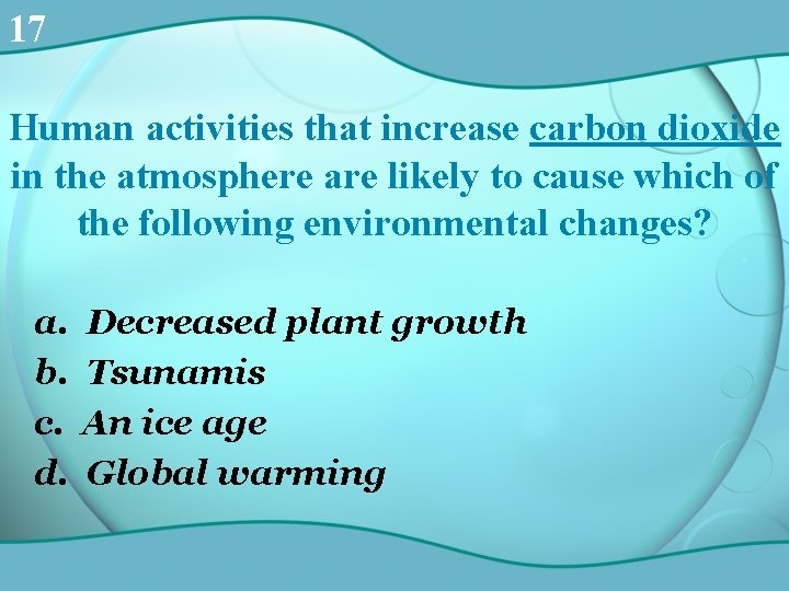 17 Human activities that increase carbon dioxide in the atmosphere are likely to cause