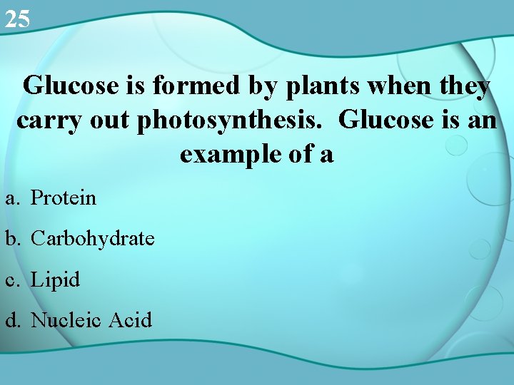 25 Glucose is formed by plants when they carry out photosynthesis. Glucose is an