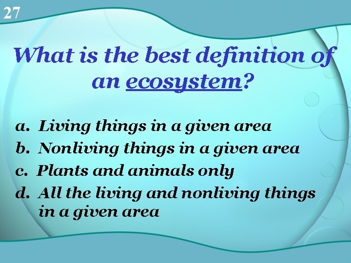 27 What is the best definition of an ecosystem? a. b. c. d. Living