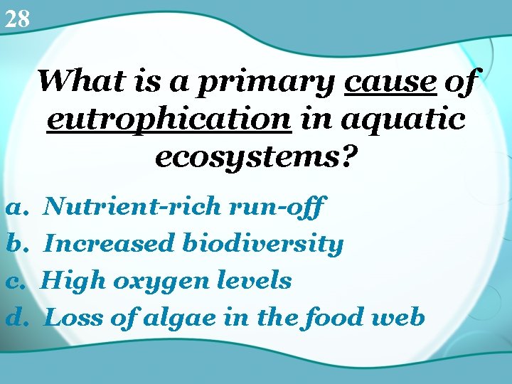 28 What is a primary cause of eutrophication in aquatic ecosystems? a. b. c.