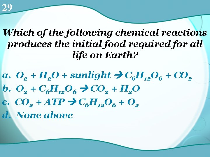 29 Which of the following chemical reactions produces the initial food required for all