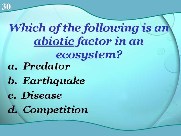 30 Which of the following is an abiotic factor in an ecosystem? a. b.